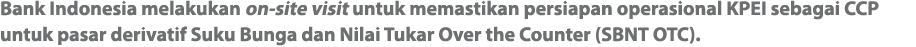 Bank Indonesia melakukan on-site visit untuk memastikan persiapan operasional KPEI sebagai CCP untuk pasar derivatif    