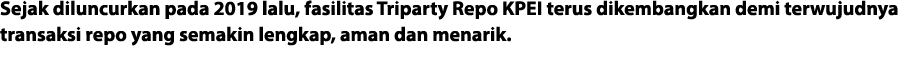 Sejak diluncurkan pada 2019 lalu, fasilitas Triparty Repo KPEI terus dikembangkan demi terwujudnya transaksi repo yan   