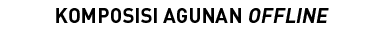 KOMPOSISI AGUNAN OFFLINE