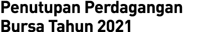Penutupan Perdagangan Bursa Tahun 2021
