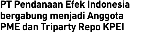 PT Pendanaan Efek Indonesia bergabung menjadi Anggota PME dan Triparty Repo KPEI