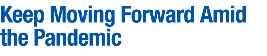 Keep Moving Forward Amid the Pandemic 