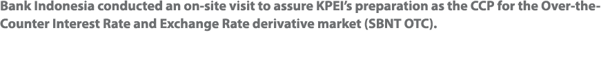 Bank Indonesia conducted an on-site visit to assure KPEI s preparation as the CCP for the Over-the-Counter Interest R   