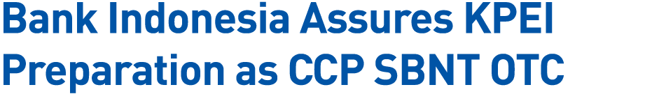  Bank Indonesia Assures KPEI Preparation as CCP SBNT OTC