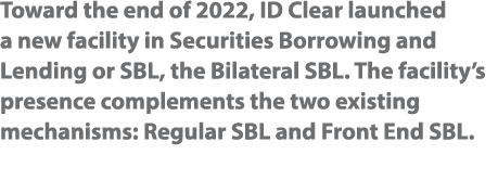 Toward the end of 2022, ID Clear launched a new facility in Securities Borrowing and Lending or SBL, the Bilateral SB...