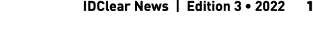  IDClear News | Edition 3 • 2022 1