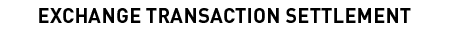 EXCHANGE TRANSACTION SETTLEMENT
