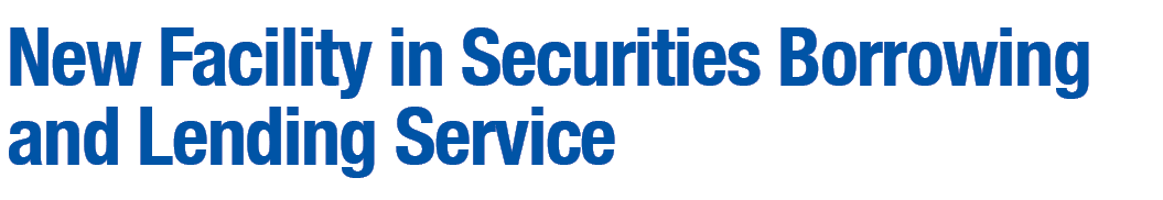 New Facility in Securities Borrowing and Lending Service 