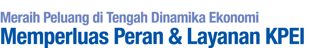Meraih Peluang di Tengah Dinamika Ekonomi Memperluas Peran & Layanan KPEI
