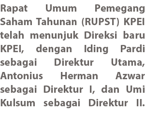 Rapat Umum Pemegang Saham Tahunan (RUPST) KPEI telah menunjuk Direksi baru KPEI, dengan Iding Pardi sebagai Direktur ...