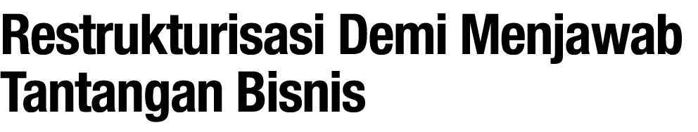 Restrukturisasi Demi Menjawab Tantangan Bisnis
