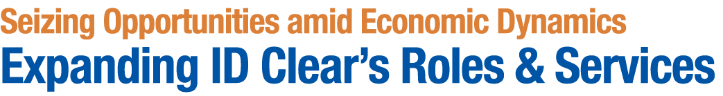Seizing Opportunities amid Economic Dynamics Expanding ID Clear’s Roles & Services