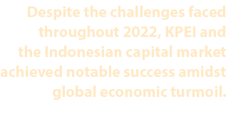 Despite the challenges faced throughout 2022, KPEI and the Indonesian capital market achieved notable success amidst ...