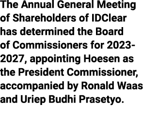 The Annual General Meeting of Shareholders of IDClear has determined the Board of Commissioners for 2023 2027, appoin...