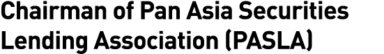 Chairman of Pan Asia Securities Lending Association (PASLA)