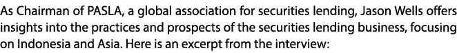 As Chairman of PASLA, a global association for securities lending, Jason Wells offers insights into the practices and...