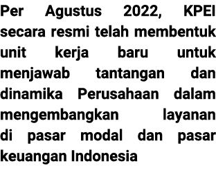 Per Agustus 2022, KPEI secara resmi telah membentuk unit kerja baru untuk menjawab tantangan dan dinamika Perusahaan ...