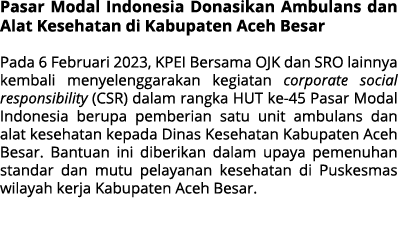 Pasar Modal Indonesia Donasikan Ambulans dan Alat Kesehatan di Kabupaten Aceh Besar Pada 6 Februari 2023, KPEI Bersam...
