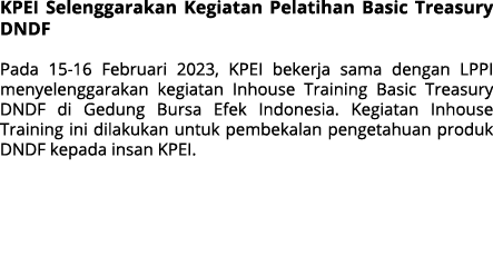KPEI Selenggarakan Kegiatan Pelatihan Basic Treasury DNDF Pada 15 16 Februari 2023, KPEI bekerja sama dengan LPPI men...