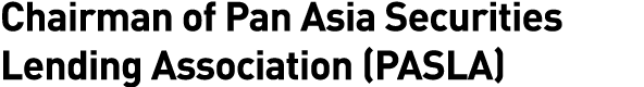 Chairman of Pan Asia Securities Lending Association (PASLA)