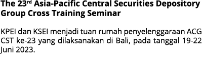 The 23rd Asia Pacific Central Securities Depository Group Cross Training Seminar KPEI dan KSEI menjadi tuan rumah pen...