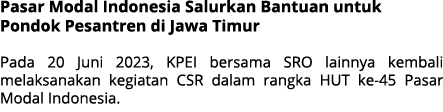 Pasar Modal Indonesia Salurkan Bantuan untuk Pondok Pesantren di Jawa Timur Pada 20 Juni 2023, KPEI bersama SRO lainn...