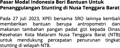 Pasar Modal Indonesia Beri Bantuan Untuk Penanggulangan Stunting di Nusa Tenggara Barat Pada 27 Juli 2023, KPEI bersa...