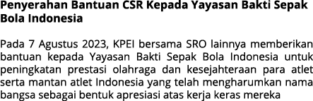 Penyerahan Bantuan CSR Kepada Yayasan Bakti Sepak Bola Indonesia Pada 7 Agustus 2023, KPEI bersama SRO lainnya member...
