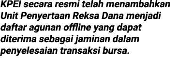 KPEI secara resmi telah menambahkan Unit Penyertaan Reksa Dana menjadi daftar agunan offline yang dapat diterima seba...