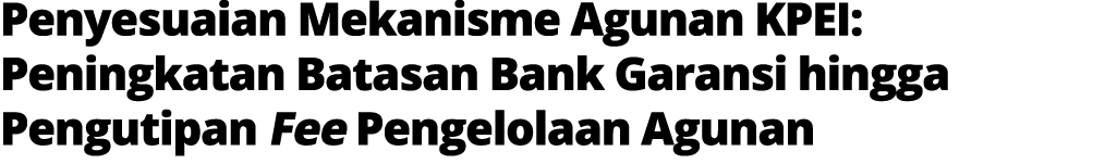 Penyesuaian Mekanisme Agunan KPEI: Peningkatan Batasan Bank Garansi hingga Pengutipan Fee Pengelolaan Agunan 