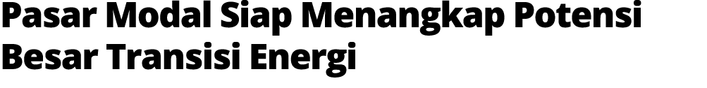 Pasar Modal Siap Menangkap Potensi Besar Transisi Energi 