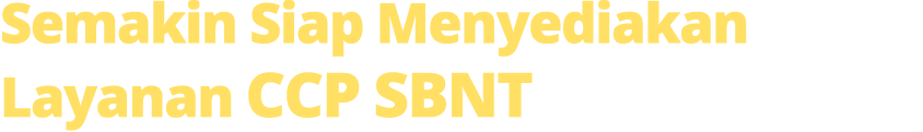 Semakin Siap Menyediakan Layanan CCP SBNT