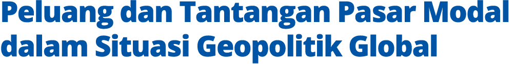 Peluang dan Tantangan Pasar Modal dalam Situasi Geopolitik Global 