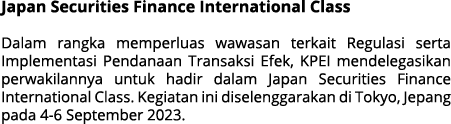Japan Securities Finance International Class Dalam rangka memperluas wawasan terkait Regulasi serta Implementasi Pend...