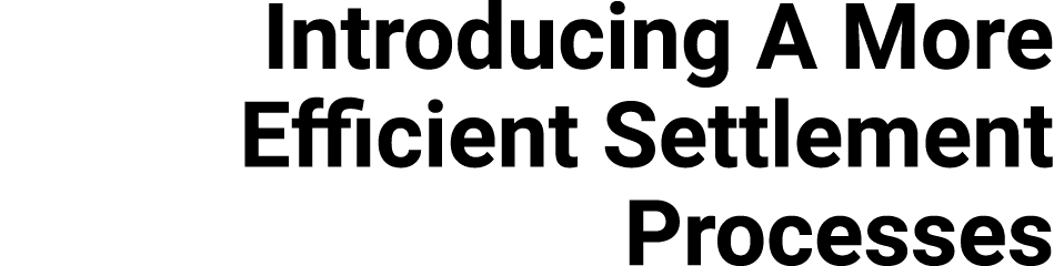 Introducing A More Efficient Settlement Processes