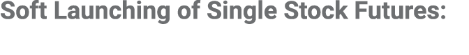 Soft Launching of Single Stock Futures: