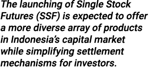 The launching of Single Stock Futures (SSF) is expected to offer a more diverse array of products in Indonesia’s capi...