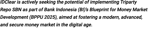 IDClear is actively seeking the potential of implementing Triparty Repo SBN as part of Bank Indonesia (BI)’s Blueprin...