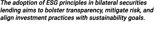 The adoption of ESG principles in bilateral securities lending aims to bolster transparency, mitigate risk, and align...