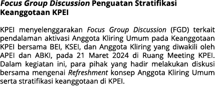 Focus Group Discussion Penguatan Stratifikasi Keanggotaan KPEI KPEI menyelenggarakan Focus Group Discussion (FGD) ter...