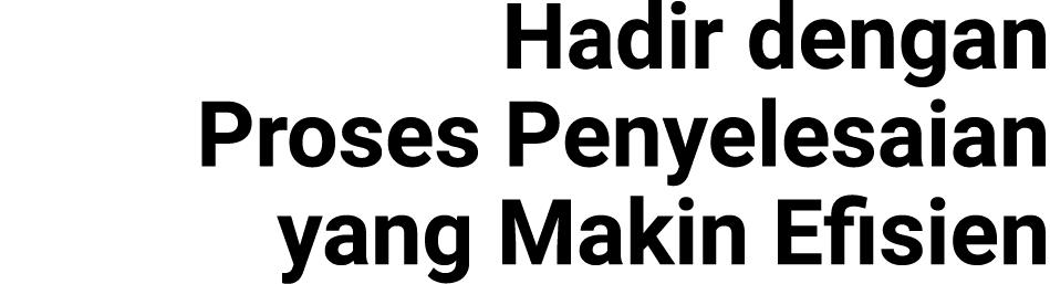 Hadir dengan Proses Penyelesaian yang Makin Efisien