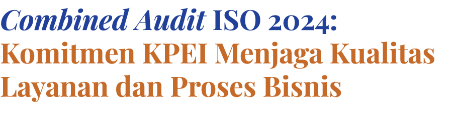 Combined Audit ISO 2024: Komitmen KPEI Menjaga Kualitas Layanan dan Proses Bisnis