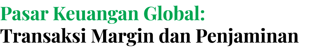 Pasar Keuangan Global: Transaksi Margin dan Penjaminan
