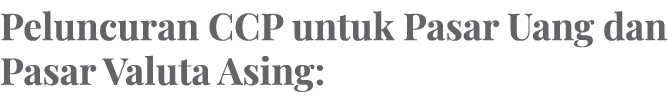 Peluncuran CCP untuk Pasar Uang dan Pasar Valuta Asing: