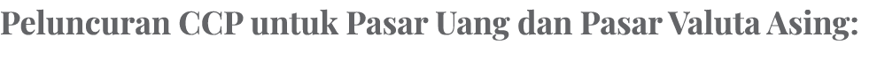 Peluncuran CCP untuk Pasar Uang dan Pasar Valuta Asing: