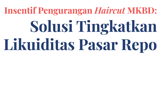 Insentif Pengurangan Haircut MKBD: Solusi Tingkatkan Likuiditas Pasar Repo 