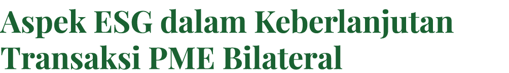 Aspek ESG dalam Keberlanjutan Transaksi PME Bilateral