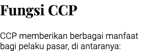 Fungsi CCP CCP memberikan berbagai manfaat bagi pelaku pasar, di antaranya: 