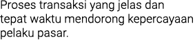 Proses transaksi yang jelas dan tepat waktu mendorong kepercayaan pelaku pasar. 