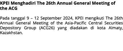 KPEI Menghadiri The 26th Annual General Meeting of the ACG Pada tanggal 9 – 12 September 2024, KPEI mengikuti The 26t...
